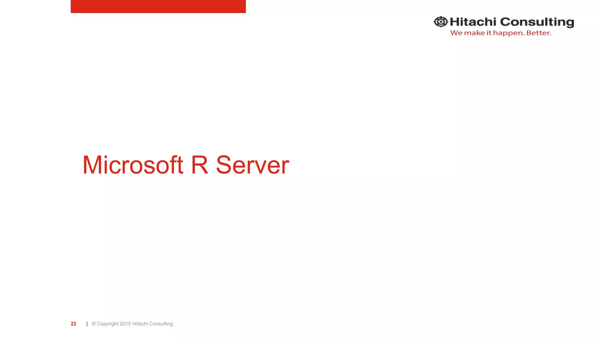 | © Copyright 2015 Hitachi Consulting22 Microsoft R Server 