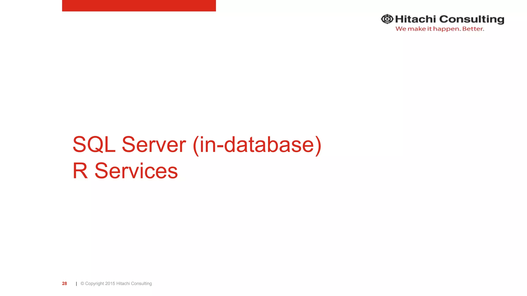 | © Copyright 2015 Hitachi Consulting28 SQL Server (in-database) R Services 