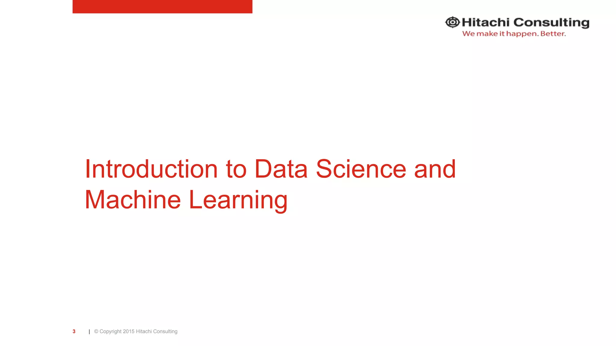 | © Copyright 2015 Hitachi Consulting3 Introduction to Data Science and Machine Learning 
