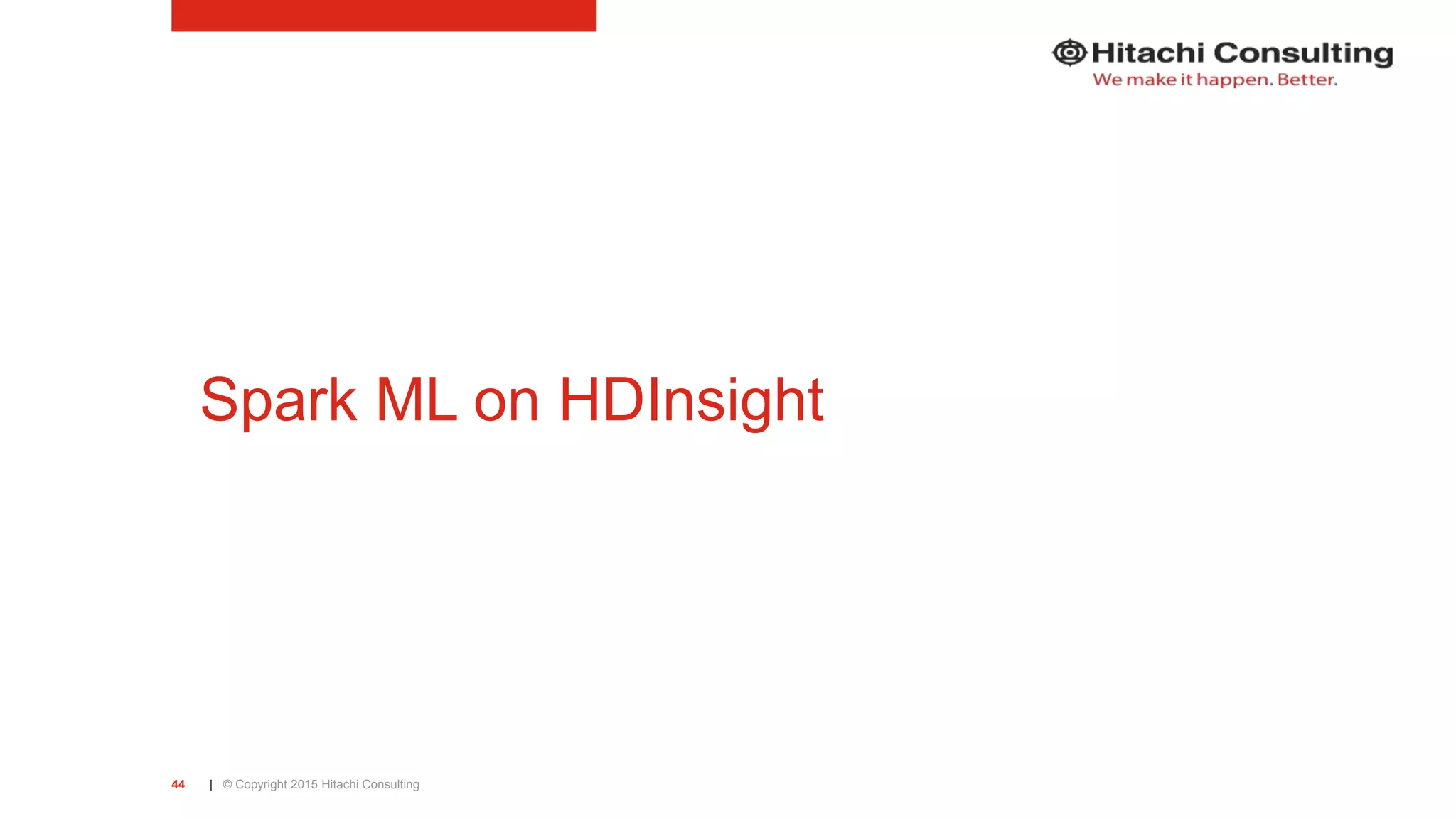 | © Copyright 2015 Hitachi Consulting44 Spark ML on HDInsight 