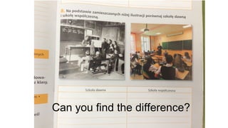 Szkola dawniej i dziś

Can you find the difference?

 