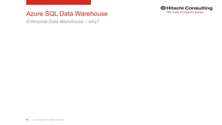 | © Copyright 2015 Hitachi Consulting30
Azure SQL Data Warehouse
Enterprise Data Warehouse – why?
 
