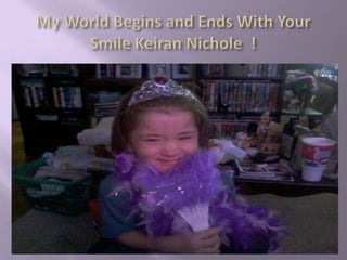 My World Begins and Ends With Your Smile Keiran Nichole  !