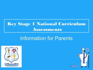 Key Stage 1 National Curriculum
Assessments
Information for Parents
 