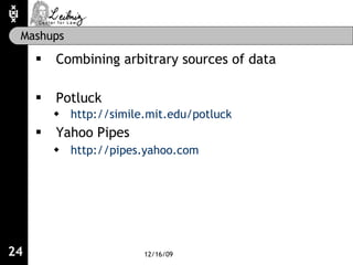 Mashups <ul><li>Combining arbitrary sources of data </li></ul><ul><li>Potluck </li></ul><ul><ul><li>http://simile.mit.edu/...