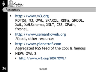 Resources <ul><li>http://www.w3.org RDF(S), N3, OWL, SPARQL, RDFa, GRDDL, XML, XMLSchema, XSLT, CSS, XPath, fresnel...  </...