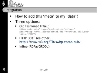 Integration <ul><li>How to add this ‘meta’ to my ‘data’? </li></ul><ul><li>Three options: </li></ul><ul><ul><li>Old fashio...