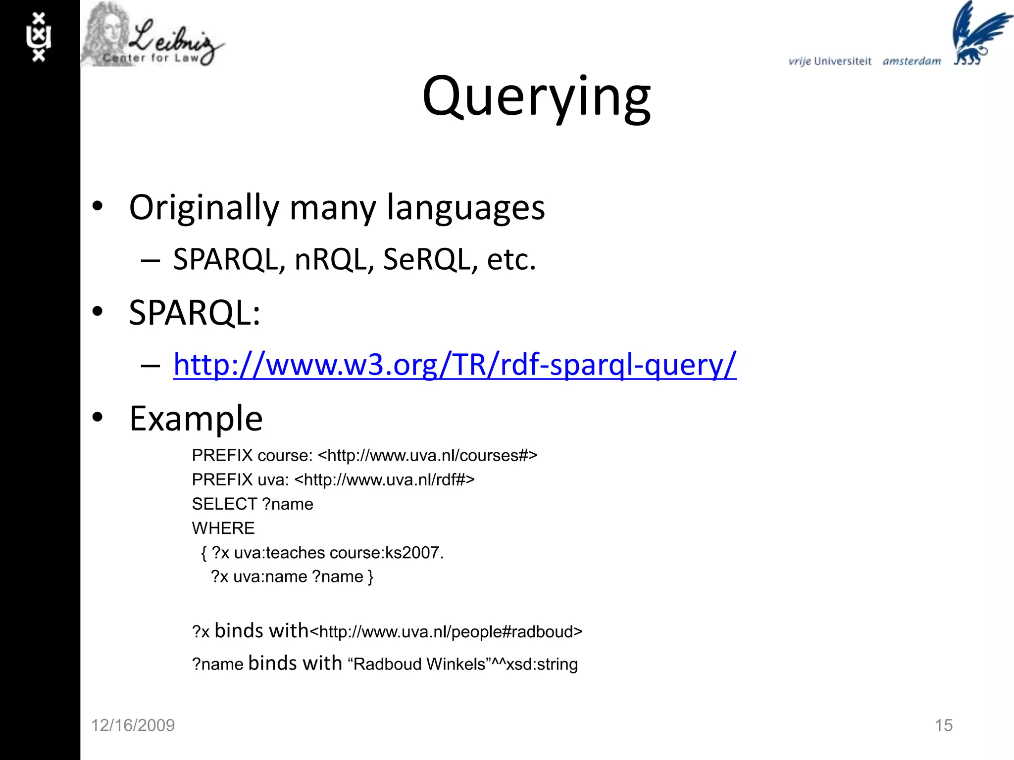 Multiple SyntaxesRDF/XML, Turtle (Restricted N3), NtripleFunctional Syntax, Manchester Syntax, OWL XMLRDF