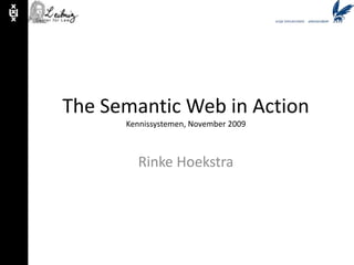 The Semantic Web in ActionKennissystemen, November 2009 Rinke Hoekstra 