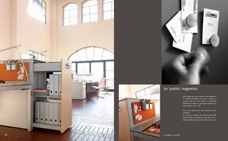 Un ‘profilo’ magnetico

                            Ogni singolo spazio viene sfruttato: anzi moltiplicato!
                            Un esempio? L'elemento che supera in altezza la
                            scrivania offre un nuovo livello di sfruttabilità
                            attrezzando la spalla con una lavagna magnetica per
                            fissare appunti, nomi... idee.


                            Every inch of space can be used: actually it can be
                            multiplied!
                            For instance? A module taller than the desk adds
                            further features by fitting the side panel with a
                            magnetic board for keeping track of notes, names... tips.




30   A magnetic 'profile'
 
