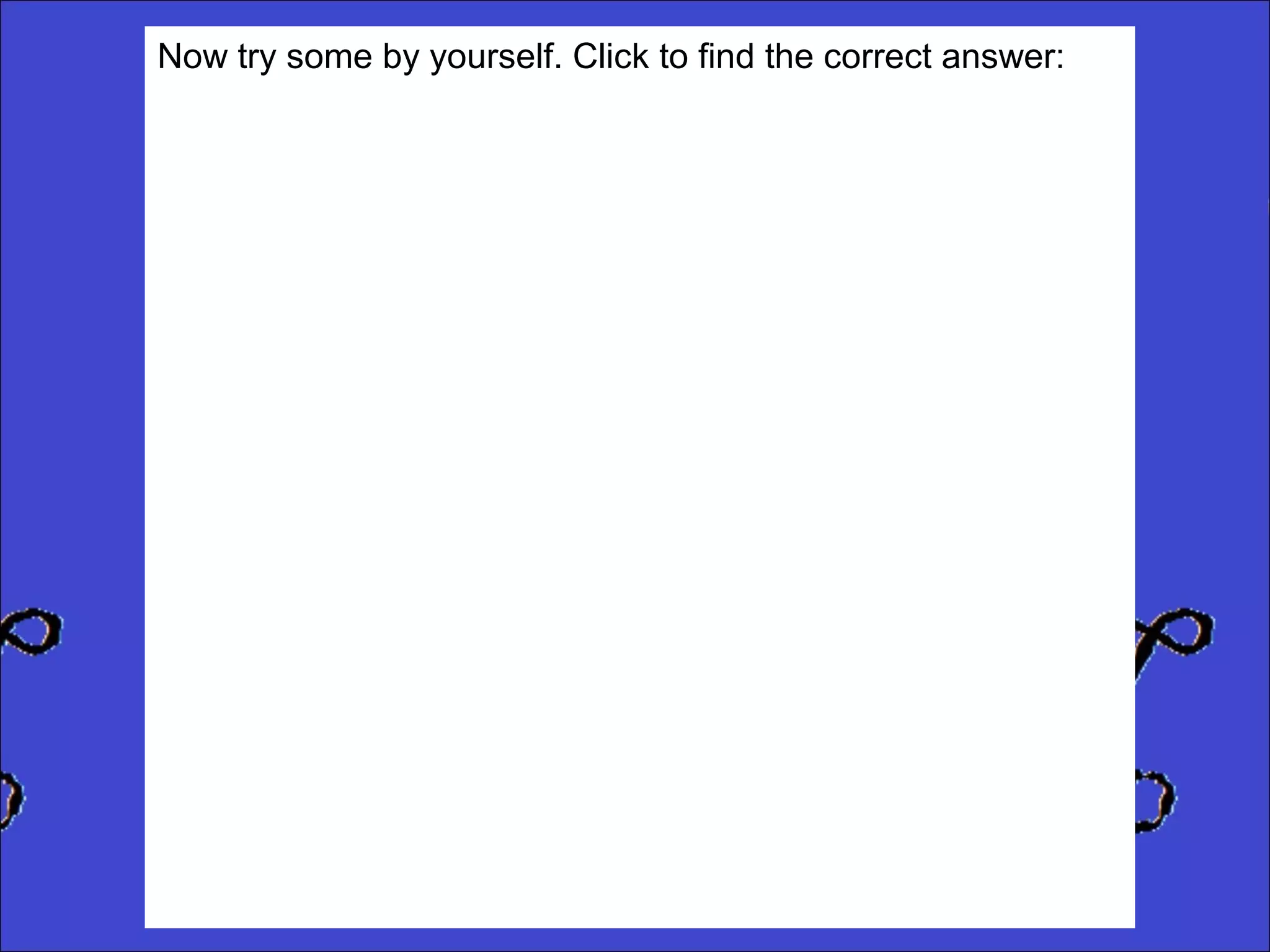Now try some by yourself. Click to find the correct answer:
What percentage of this grid is coloured in white?

 