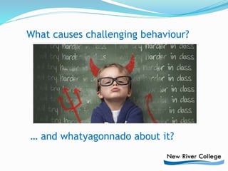 What causes challenging behaviour?
… and whatyagonnado about it?
 