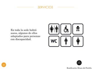SERVICIOS 
En toda la sede habrá 
aseos, algunos de ellos 
adaptados para personas 
con discapacidad. 
22 
 