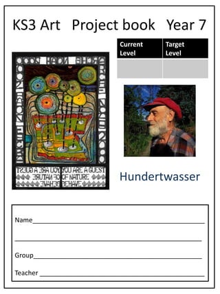KS3 Art Project book Year 7
Hundertwasser
Name_______________________________________________
___________________________________________________
Group______________________________________________
Teacher _____________________________________________
Current
Level
Target
Level
 