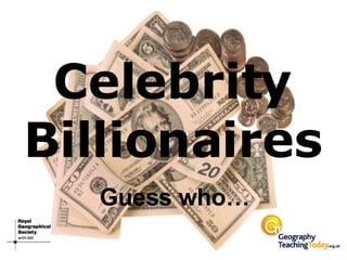Celebrity Billionaires Guess who… 