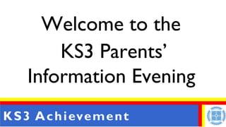 Welcome to the
KS3 Parents’
Information Evening
 
