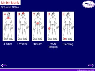 Ich bin krank Schreibe Sätze. A 2 Tage 1 Woche gestern heute Morgen Dienstag B C D E 