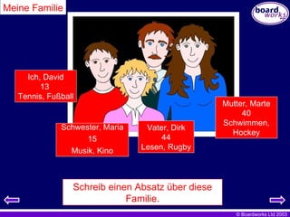 Meine Familie Schreib einen Absatz über diese Familie. Ich, David 13  Tennis, Fußball Mutter, Marte 40 Schwimmen, Hockey Vater, Dirk 44 Lesen, Rugby Schwester, Maria 15 Musik, Kino 