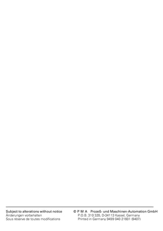 Subject to alterations without notice © P M A Prozeß- und Maschinen-Automation GmbH 
Änderungen vorbehalten P.O.B. 310 320, D-34113 Kassel, Germany 
Sous réserve de toutes modifications Printed in Germany 9499 040 21601 (9407) 
