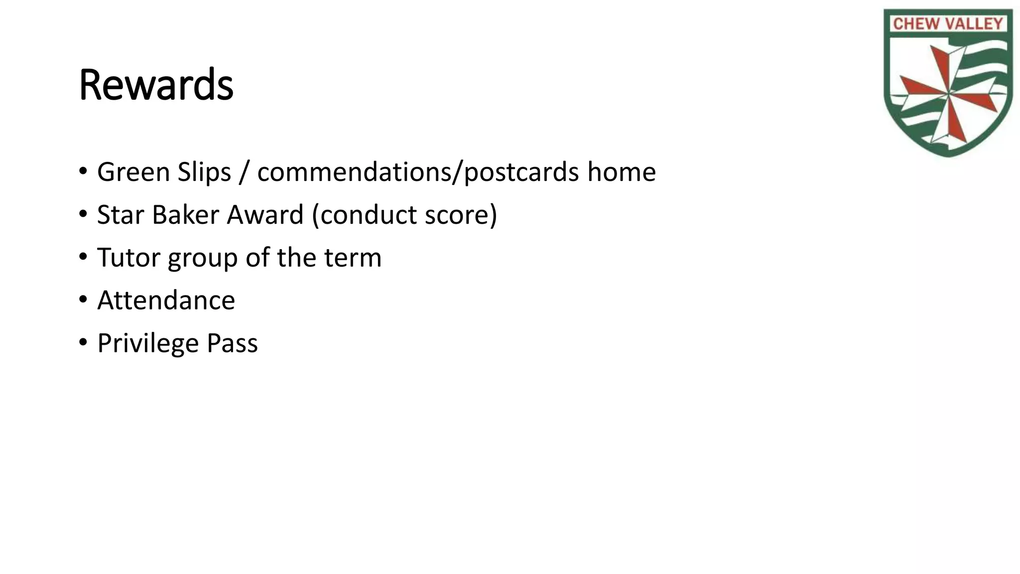 Rewards
• Green Slips / commendations/postcards home
• Star Baker Award (conduct score)
• Tutor group of the term
• Attendance
• Privilege Pass
 