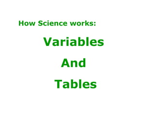 How Science works: Variables  And  Tables 