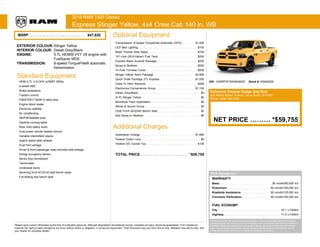 '
2019 RAM 1500 Classic
Express Stinger Yellow, 4x4 Crew Cab 140 in. WB
MSRP. . . . . . . . . . . . . . . . . . . . . . . . . $47,820
EXTERIOR COLOUR:Stinger Yellow
INTERIOR COLOUR: Diesel Grey/Black
ENGINE: 5.7L HEMI® VVT V8 engine with
FuelSaver MDS
TRANSMISSION: 8-speed TorqueFlite® automatic
transmission
Standard Equipment
HEMI 5.7L V-8 OHV w/SMPI 395hp
4-wheel ABS
Brake assistance
Traction control
P265/70R17 BSW S-rated tires
Engine block heater
Electronic stability
Air conditioning
AM/FM/Satellite-prep
Daytime running lights
Rear child safety locks
Dual power remote heated mirrors
Variable intermittent wipers
Argent styled steel wheels
Dual front airbags
Driver & front passenger seat mounted side airbags
Airbag occupancy sensor
Sentry Key immobilizer
Tachometer
Underseat ducts
Reclining front 40-20-40 split-bench seats
Full folding rear bench seat
Optional Equipment
Transmission: 8-Speed TorqueFlite Automatic (DFD). . . . . . . . $1,000
LED Bed Lighting. . . . . . . . . . . . . . . . . . . . . . . . . . . . . . . . . . $100
Black Tubular Side Steps. . . . . . . . . . . . . . . . . . . . . . . . . . . . . $700
121-Litre (26.6-Gallon) Fuel Tank. . . . . . . . . . . . . . . . . . . . . . . $250
Express Black Accents Package . . . . . . . . . . . . . . . . . . . . . . . $250
Spray-In Bedliner. . . . . . . . . . . . . . . . . . . . . . . . . . . . . . . . . . . $550
Tri-Fold Tonneau Cover. . . . . . . . . . . . . . . . . . . . . . . . . . . . . . $500
Stinger Yellow Sport Package . . . . . . . . . . . . . . . . . . . . . . . . $3,995
Quick Order Package 27J Express. . . . . . . . . . . . . . . . . . . . . $1,000
Class IV Hitch Receiver. . . . . . . . . . . . . . . . . . . . . . . . . . . . . . $495
Electronics Convenience Group. . . . . . . . . . . . . . . . . . . . . . . $1,100
Diesel Grey/Black. . . . . . . . . . . . . . . . . . . . . . . . . . . . . . . . . . . . $0
(0 P) Stinger Yellow. . . . . . . . . . . . . . . . . . . . . . . . . . . . . . . . . . $0
Monotone Paint Application. . . . . . . . . . . . . . . . . . . . . . . . . . . . . $0
Wheel & Sound Group . . . . . . . . . . . . . . . . . . . . . . . . . . . . . . . . $0
Cloth Front 40/20/40 Bench Seat. . . . . . . . . . . . . . . . . . . . . . . . . $0
Add Spray-In Bedliner . . . . . . . . . . . . . . . . . . . . . . . . . . . . . . . . $0
Additional Charges
Destination Charge. . . . . . . . . . . . . . . . . . . . . . . . . . . . . . . . $1,895
Federal Green Levy. . . . . . . . . . . . . . . . . . . . . . . . . . . . . . . . . . . $0
Federal A/C Excise Tax. . . . . . . . . . . . . . . . . . . . . . . . . . . . . . $100
TOTAL PRICE. . . . . . . . . . . . . . . . . . . . . *$59,755
VIN: 1C6RR7KT5KS649529 Stock #: KS649529
Colbourne Chrysler Dodge Jeep Ram
325 Welton Street, Sydney, Nova Scotia, B1P5S3
Phone: (902) 539-2280
NET PRICE ......... *$59,755
FCA Canada Inc.
WARRANTY
Basic. . . . . . . . . . . . . . . . . . . . . . . . . . . . . . 36 month/60,000 km
Powertrain. . . . . . . . . . . . . . . . . . . . . . . . . 60 month/100,000 km
Roadside Assistance. . . . . . . . . . . . . . . . . 60 month/100,000 km
Corrosion Perforation. . . . . . . . . . . . . . . . . 60 month/160,000 km
FUEL ECONOMY
City . . . . . . . . . . . . . . . . . . . . . . . . . . . . . . . . . . . . 16.1 L/100km
Highway . . . . . . . . . . . . . . . . . . . . . . . . . . . . . . . . 11.5 L/100km
*Whichever comes first. Some conditions may apply. +The 5-year/100,000-kilometre Powertrain
Limited Warranty does not apply to vehicles sold for certain commercial uses. See your retailer for
full details. Based on Energuide fuel consumption ratings. Government of Canada test methods
used. Your actual fuel consumption will vary based on driving habits and other factors. Use for
comparison purposes only. Ask your retailer for Energuide information.
*Based upon current information at the time of publication approval. Although descriptions are believed correct, complete accuracy cannot be guaranteed. FCA Canada Inc.
reserves the right to make changes at any time, without notice or obligation, in prices and equipment. Total Discounts may vary from time to time. Retailers may sell for less. See
your retailer for complete details.
 