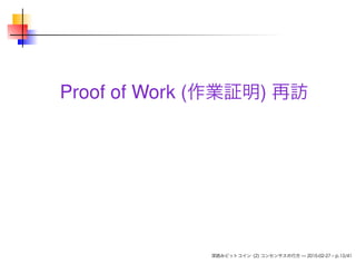 Proof of Work (作業証明) 再訪
深読みビットコイン (2) コンセンサスの行方 — 2015-02-27 – p.13/41
 