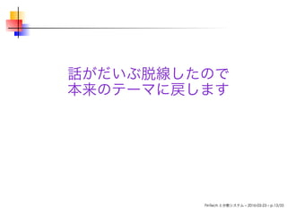話がだいぶ脱線したので
本来のテーマに戻します
FinTech と分散システム – 2016-03-23 – p.13/33
 