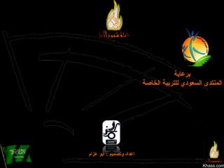 Khass.com برعاية المنتدى السعودي للتربية الخاصة اعداد وتصميم  :  أبو عزام 