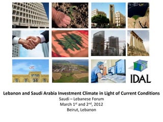 Lebanon and Saudi Arabia Investment Climate in Light of Current Conditions
                          Saudi – Lebanese Forum
                          March 1st and 2nd, 2012
                             Beirut, Lebanon
 