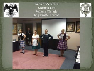 Ancient Accepted
  Scottish Rite
 Valley of Toledo
Knights of St. Andrew
 