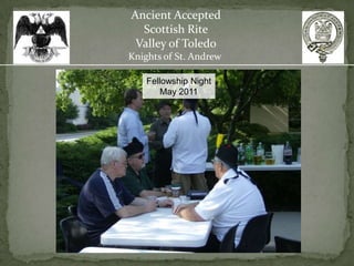 Ancient Accepted
  Scottish Rite
 Valley of Toledo
Knights of St. Andrew

    Fellowship Night
        May 2011
 