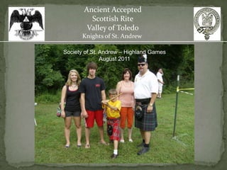 Ancient Accepted
         Scottish Rite
        Valley of Toledo
       Knights of St. Andrew

Society of St. Andrew – Highland Games
               August 2011
 