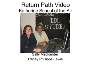 Return Path Video Katherine School of the Air Sally Mackander Tracey Phillipps-Lewis 