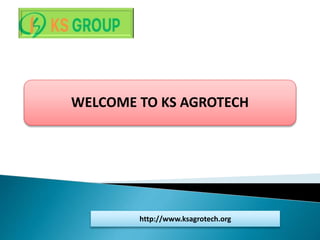 WELCOME TO KS AGROTECH
http://www.ksagrotech.org
 