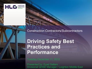 Construction Contractors/Subcontractors


Driving Safety Best
Practices and
Performance
Tuesday December 11, 2012
Presented by: Eyad Sallam
Divisional QHSE Manager / Leighton MiddleDecember 2012 | 1
                           Habtoor Leighton Group |
                                                    East
 