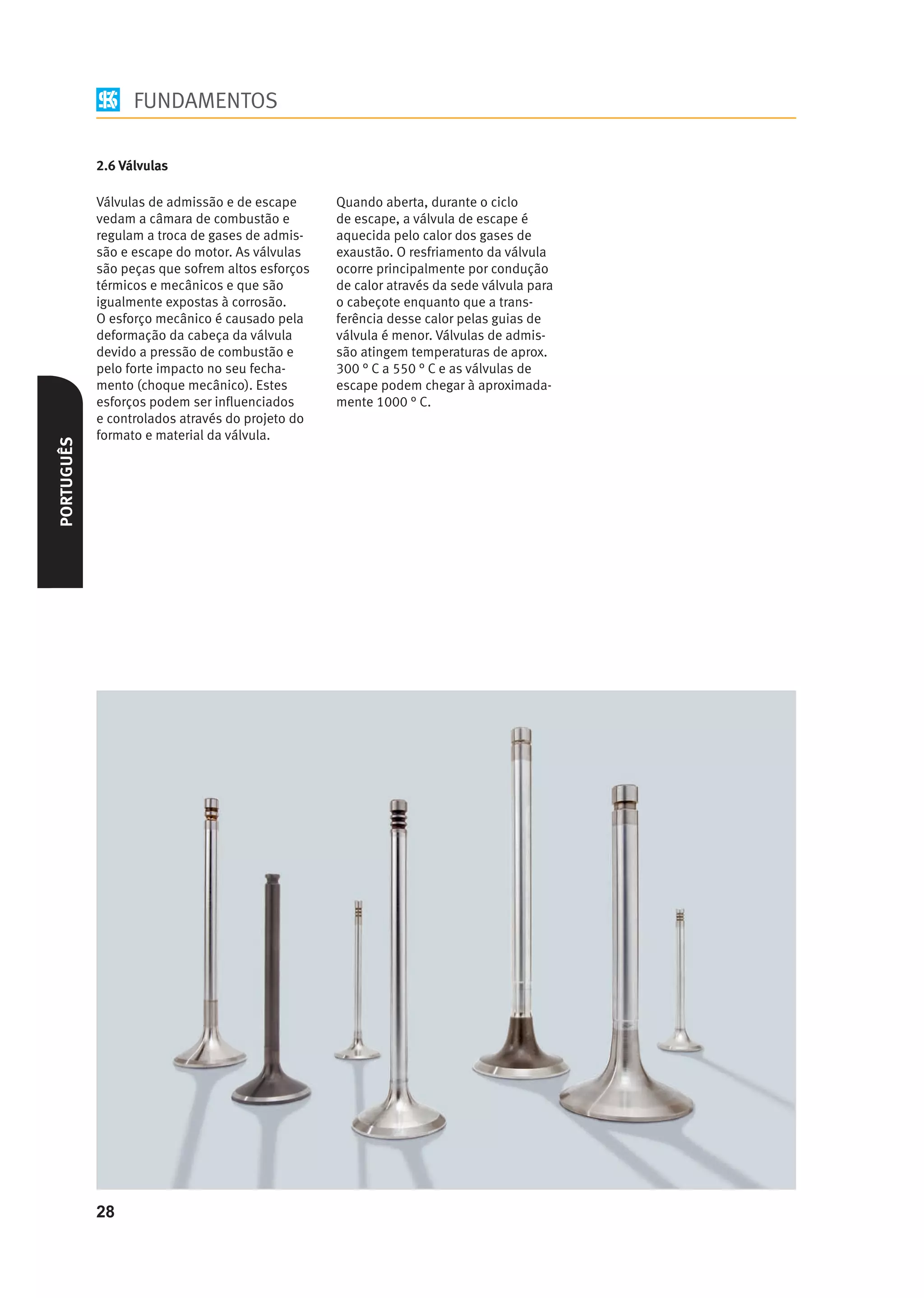 FUNDAMENTOS

            2.6 Válvulas

            Válvulas de admissão e de escape      Quando aberta, durante o ciclo
            vedam a câmara de combustão e         de escape, a válvula de escape é
            regulam a troca de gases de admis-    aquecida pelo calor dos gases de
            são e escape do motor. As válvulas    exaustão. O resfriamento da válvula
            são peças que sofrem altos esforços   ocorre principalmente por condução
            térmicos e mecânicos e que são        de calor através da sede válvula para
            igualmente expostas à corrosão.       o cabeçote enquanto que a trans-
            O esforço mecânico é causado pela     ferência desse calor pelas guias de
            deformação da cabeça da válvula       válvula é menor. Válvulas de admis-
            devido a pressão de combustão e       são atingem temperaturas de aprox.
            pelo forte impacto no seu fecha-      300 ° C a 550 ° C e as válvulas de
            mento (choque mecânico). Estes        escape podem chegar à aproximada-
            esforços podem ser inﬂuenciados       mente 1000 ° C.
            e controlados através do projeto do
            formato e material da válvula.
PORTUGUÊS




            28
 