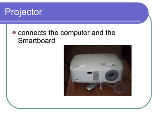 Projector connects the computer and the Smartboard 