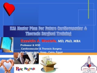 Ezzeldin A. Mostafa, MD, PhD, MBA
Professor & HOD
Cardiovascular & Thoracic Surgery
Ain Shams Univ. Hosp., Cairo, Egypt

                     Company
                     LOGO
 