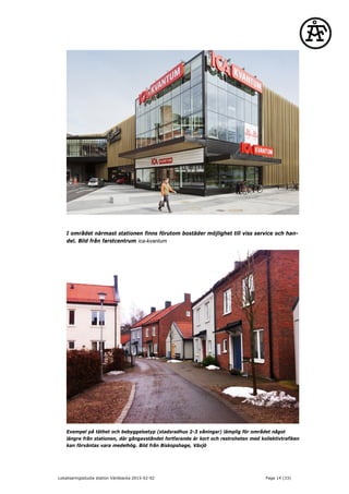 I området närmast stationen finns förutom bostäder möjlighet till viss service och han-
del. Bild från farstcentrum ica-kvantum
Exempel på täthet och bebyggelsetyp (stadsradhus 2-3 våningar) lämplig för området något
längre från stationen, där gångavståndet fortfarande är kort och restroheten med kollektivtrafiken
kan förväntas vara medelhög. Bild från Biskopshage, Växjö
Lokaliseringsstudie station Väröbacka 2015-02-02 Page 14 (33)
 