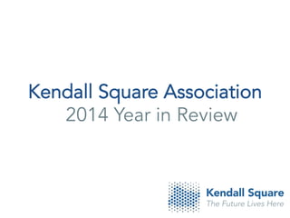 Kendall Square Association
2014 Year in Review
 