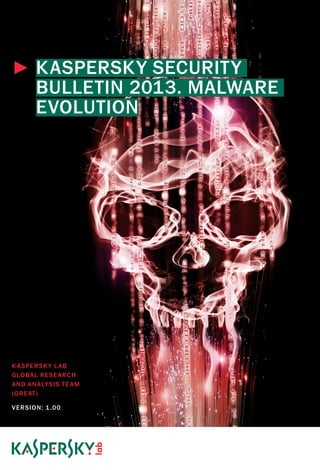 ►►KASPERSKY SECURITY
BULLETIN 2013. MALWARE
EVOLUTION

K ASPERSK Y L AB
GLOBAL RESE ARCH
AND ANALYSIS TE AM
(GRE AT )
VERSION: 1.00

(C) 2013 KASPERSKY LAB ZAO

 