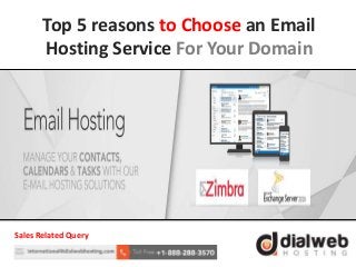 Top 5 reasons to Choose an Email
Hosting Service For Your Domain
Sales Related Query
 