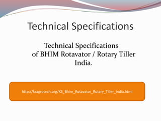 Technical Specifications
Technical Specifications
of BHIM Rotavator / Rotary Tiller
India.
http://ksagrotech.org/KS_Bhim_Rotavator_Rotary_Tiller_india.html