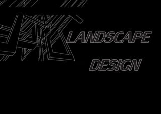 LANDSCAPE
DESIGN
 