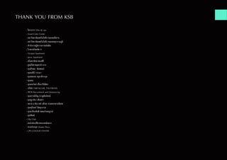 - โครงการ Villa de sea						
	 - Good Color Center
	 - มหาวิทยาลัยเทคโนโลยีราชมงคลอีสาน
	 - มหาวิทยาลัยเทคโนโลยีราชมงคลสุวรรณภูมิ
	 - สำ�นักงานผู้ตรวจการแผ่นดิน
	 - โรงแรมโชคชัย 4
	 - Varapat Apartment
	 - Jarun Apartment
	 - สโมสรชัยนาทเอฟซี
	 - ศูนย์กีฬาสมุทรปราการ
	 - คุณศิวดล ชัยสดมภ์
	 - คุณนลินี วารณา
	 - คุณสมภพ อนุชาติวรกุล
	 - คุณพล
	 - คุณธนวัลย์ เอื้ออารีย์มิตร
	 - บริษัท TARFALGAR, THUTRAVEL
	 - PRTR Recruitment and Outsourcing
	 - คุณภรณ์เพ็ญ หาญพันธ์พงษ์
	 - คุณฐาปนา เสือสง่า
	 - พล.ต.อ.ชัชวาลย์ อธิบด กรมสอบสวนพิเศษ
	 - คุณสุรินทร์ พิศสุวรรณ
	 - คุณเกรียงศักดิ์ เขตแก้วสมบูรณ์
	 - คุณพิมพ์
	 - Filp Club
	 - แหล่งท่องเที่ยวหนองหม้อแกง
	 - สวนอังกฤษ Master Piece
	 - CPS COLOUR CENTER
THANK YOU FROM KSB
 