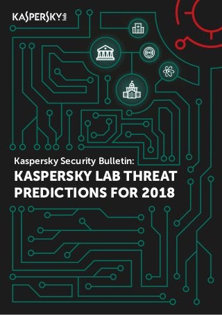 Kaspersky Security Bulletin:
KASPERSKY LAB THREAT
PREDICTIONS FOR 2018
 