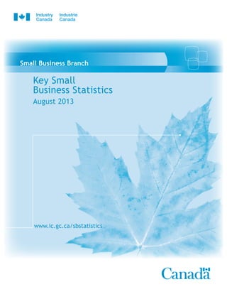 Small Business Branch
Key Small
Business Statistics
August 2013
www.ic.gc.ca/sbstatistics
 