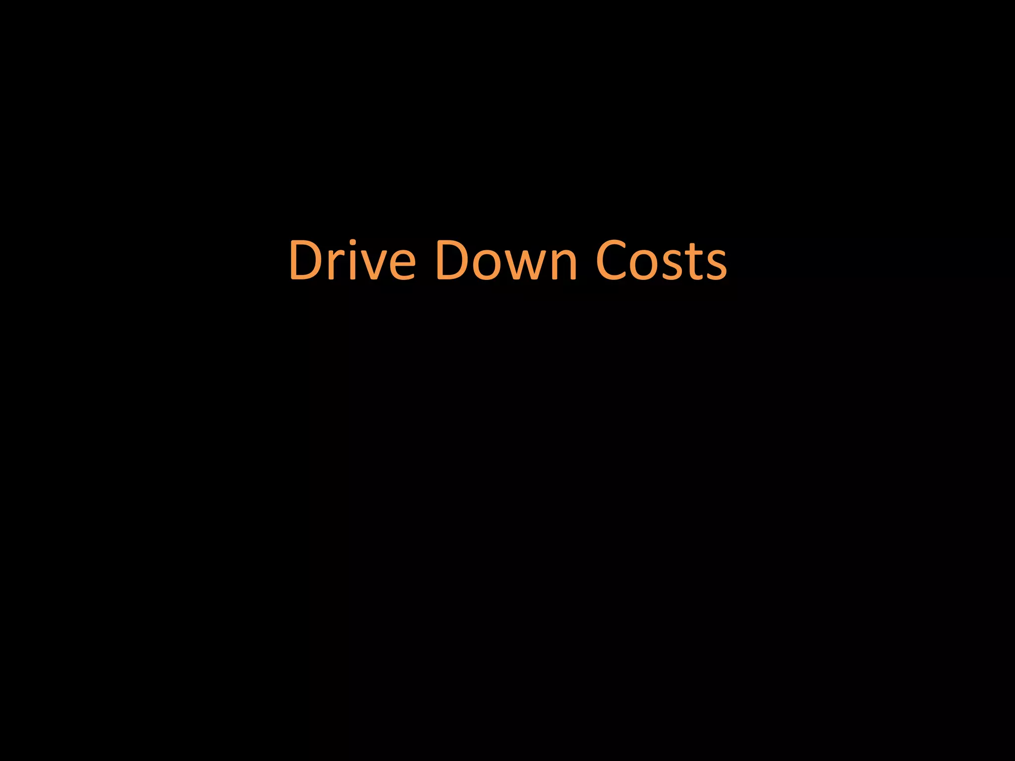 Drive Down Costs
• s
 