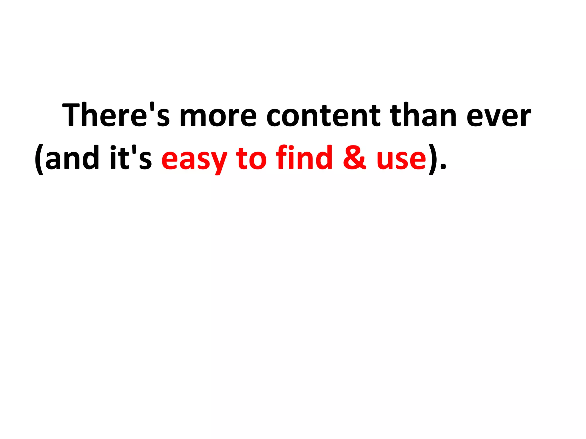 There's more content than ever
(and it's easy to find & use).
 